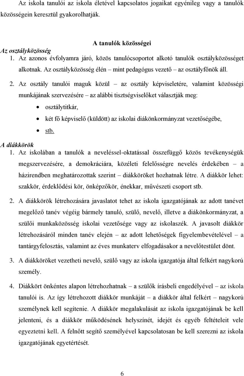 Az osztály tanulói maguk közül az osztály képviseletére, valamint közösségi munkájának szervezésére az alábbi tisztségviselőket választják meg: osztálytitkár, két fő képviselő (küldött) az iskolai