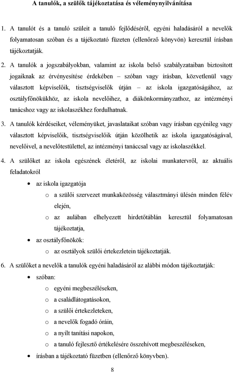 A tanulók a jogszabályokban, valamint az iskola belső szabályzataiban biztosított jogaiknak az érvényesítése érdekében szóban vagy írásban, közvetlenül vagy választott képviselőik, tisztségviselők