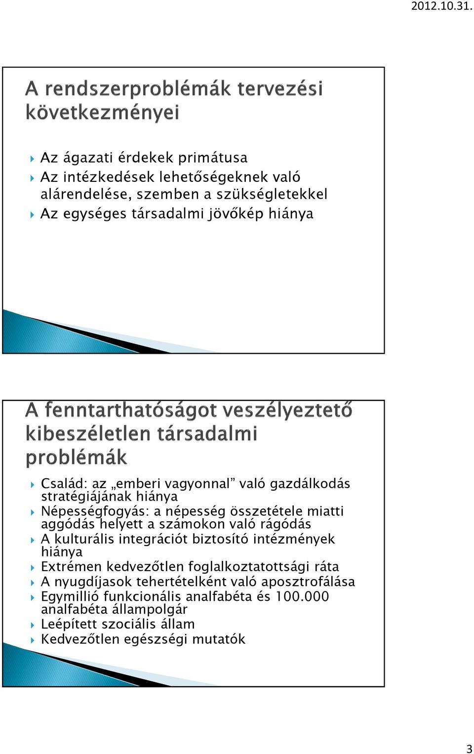 való rágódás A kulturális integrációt biztosító intézmények hiánya Extrémen kedvezőtlen foglalkoztatottsági ráta A nyugdíjasok tehertételként