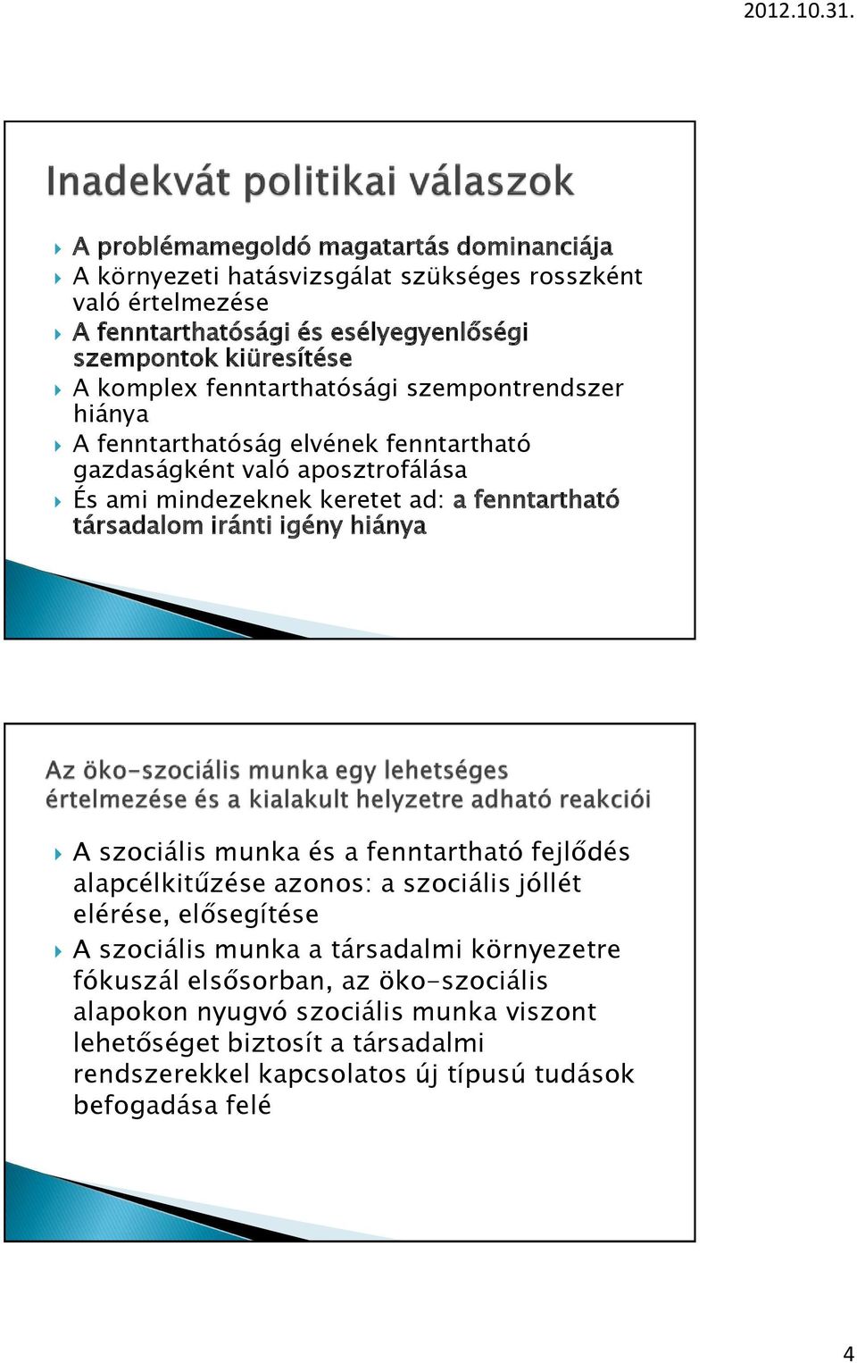 társadalom iránti igény hiánya A szociális munka és a fenntartható fejlődés alapcélkitűzése azonos: a szociális jóllét elérése, elősegítése A szociális munka a társadalmi