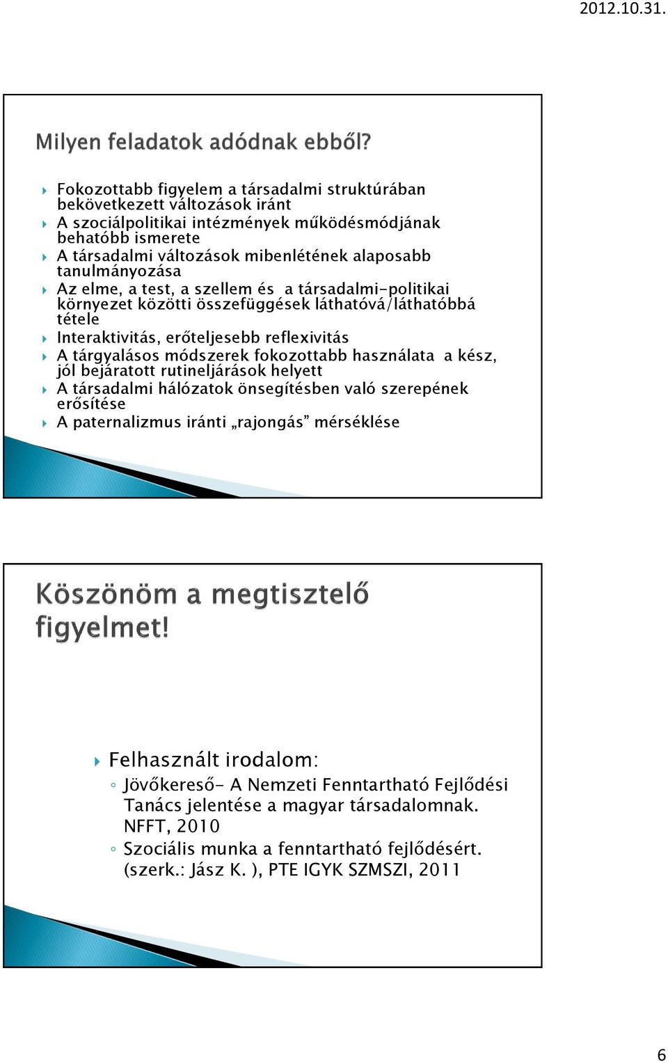 módszerek fokozottabb használata a kész, jól bejáratott rutineljárások helyett A társadalmi hálózatok önsegítésben való szerepének erősítése A paternalizmus iránti rajongás mérséklése