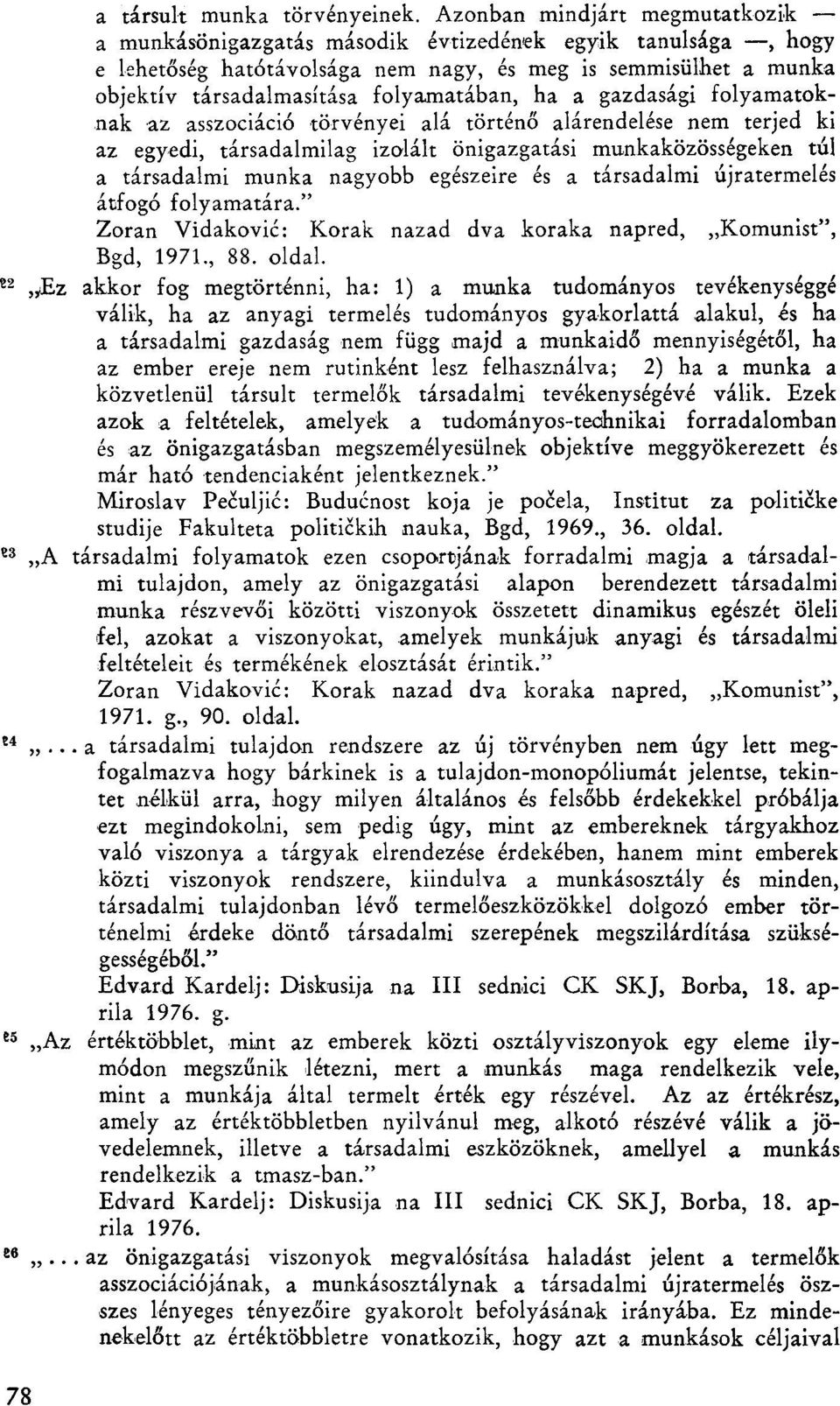 ha a gazdasági folyamatoknak az asszociáció törvényei alá történő alárendelése nem terjed ki az egyedi, társadalmilag izolált önigazgatási munkaközösségeken túl a társadalmi munka nagyobb egészeire
