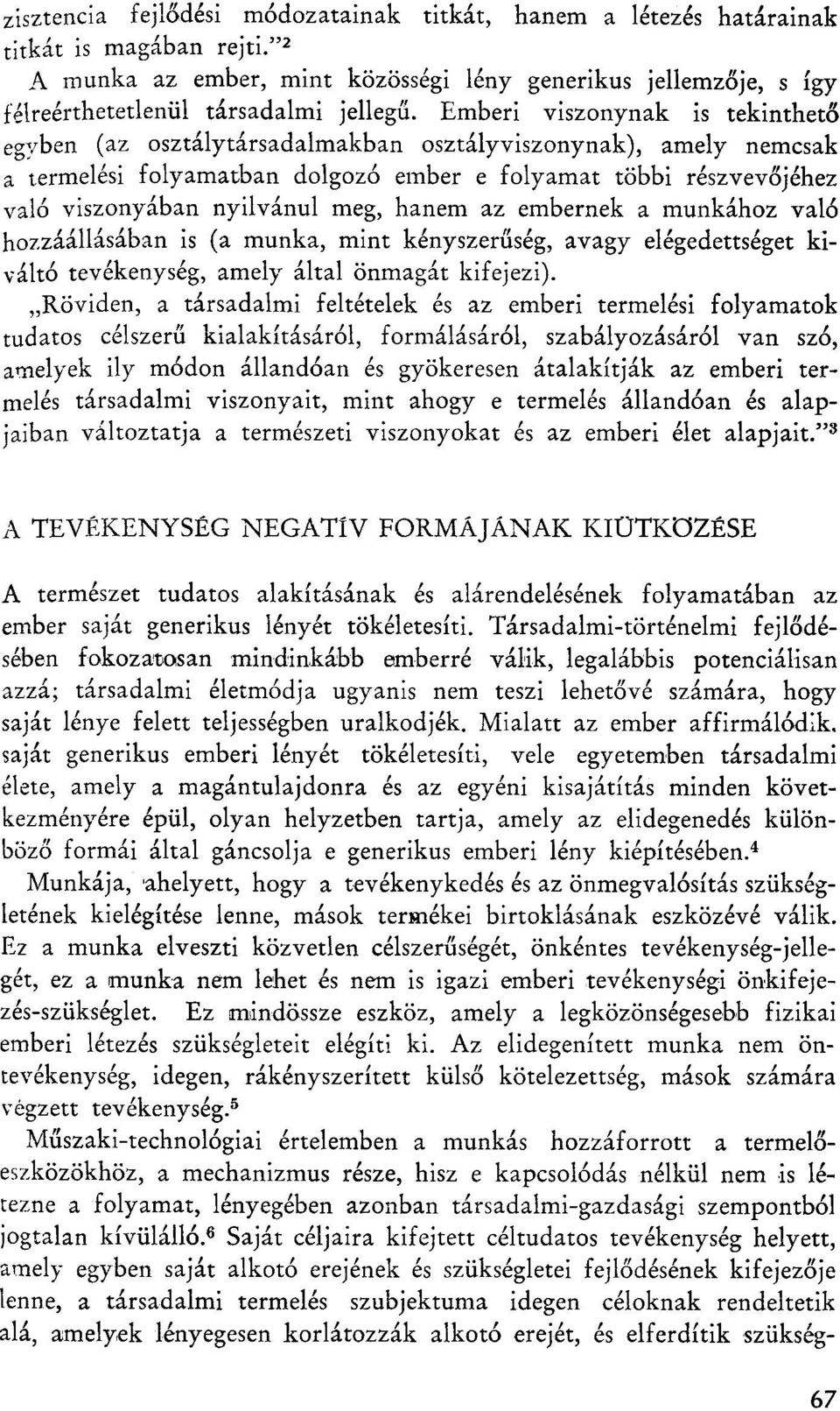 Emberi viszonynak is tekinthető egyben (az osztálytársadalmakban osztályviszonynak), amely nemcsak a termelési folyamatban dolgozó ember e folyamat többi részvevőjéhez való viszonyában nyilvánul meg,