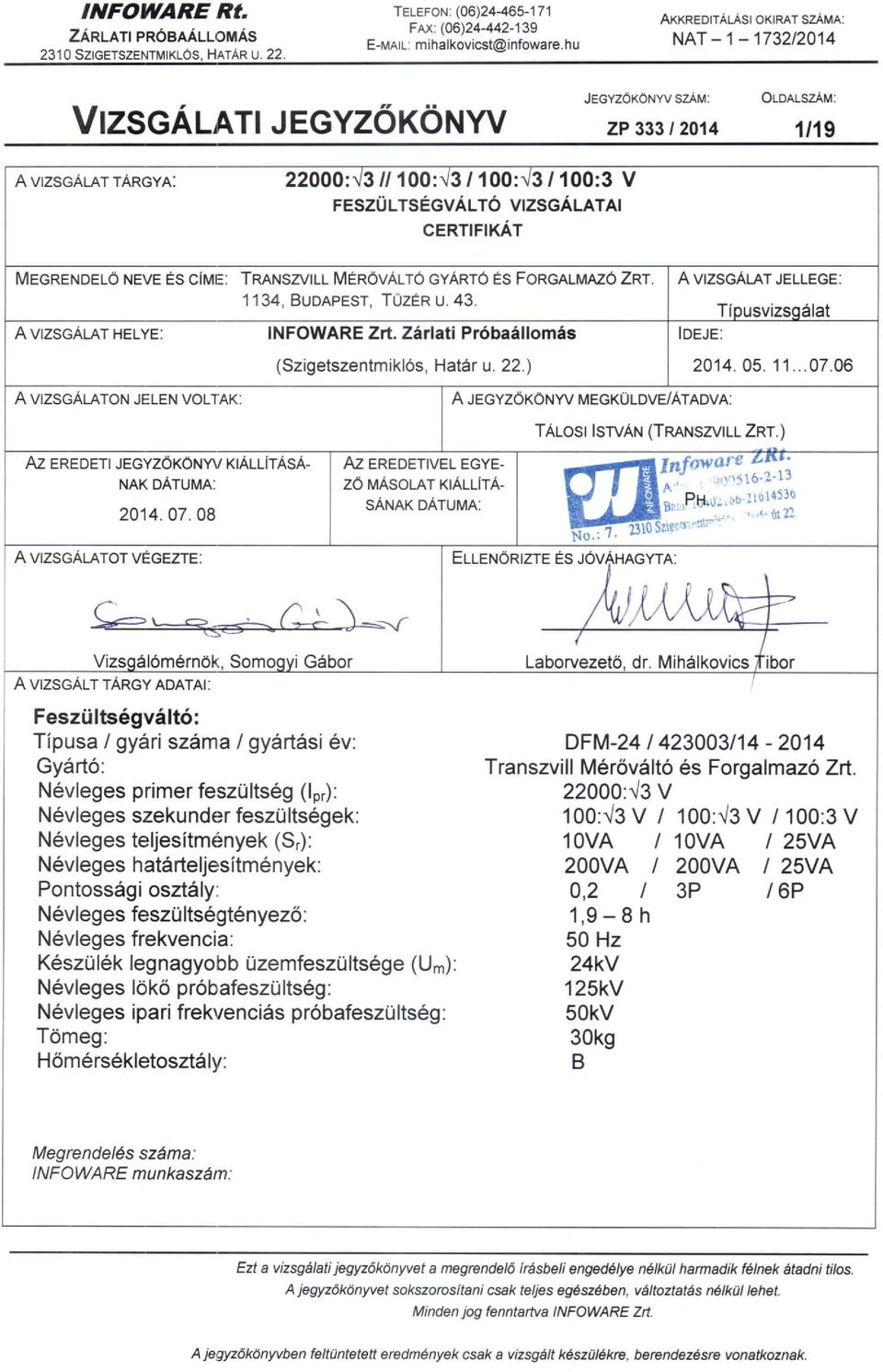 MÉRŐVÁLTÓ GYÁRTÓ ÉS FORGALMAZÓ ZRT. 1134, BUDAPEST, TŰZÉR U. 43. INFOWARE Zrt. Zárlati Próbaállomás A VIZSGÁLAT HELYE: A VIZSGÁLAT JELLEGE: Típusvizsgálat IDEJE: (Szigetszentmiklós, Határ u. 22.