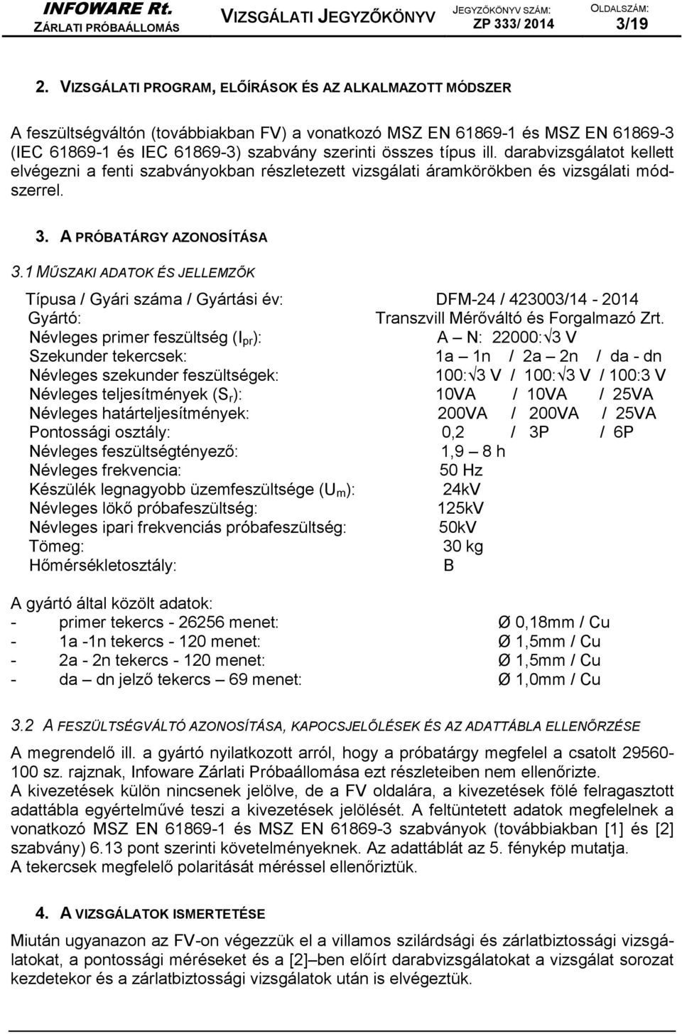 ill. darabvizsgálatot kellett elvégezni a fenti szabványokban részletezett vizsgálati áramkörökben és vizsgálati módszerrel. 3. A PRÓBATÁRGY AZONOSÍTÁSA 3.