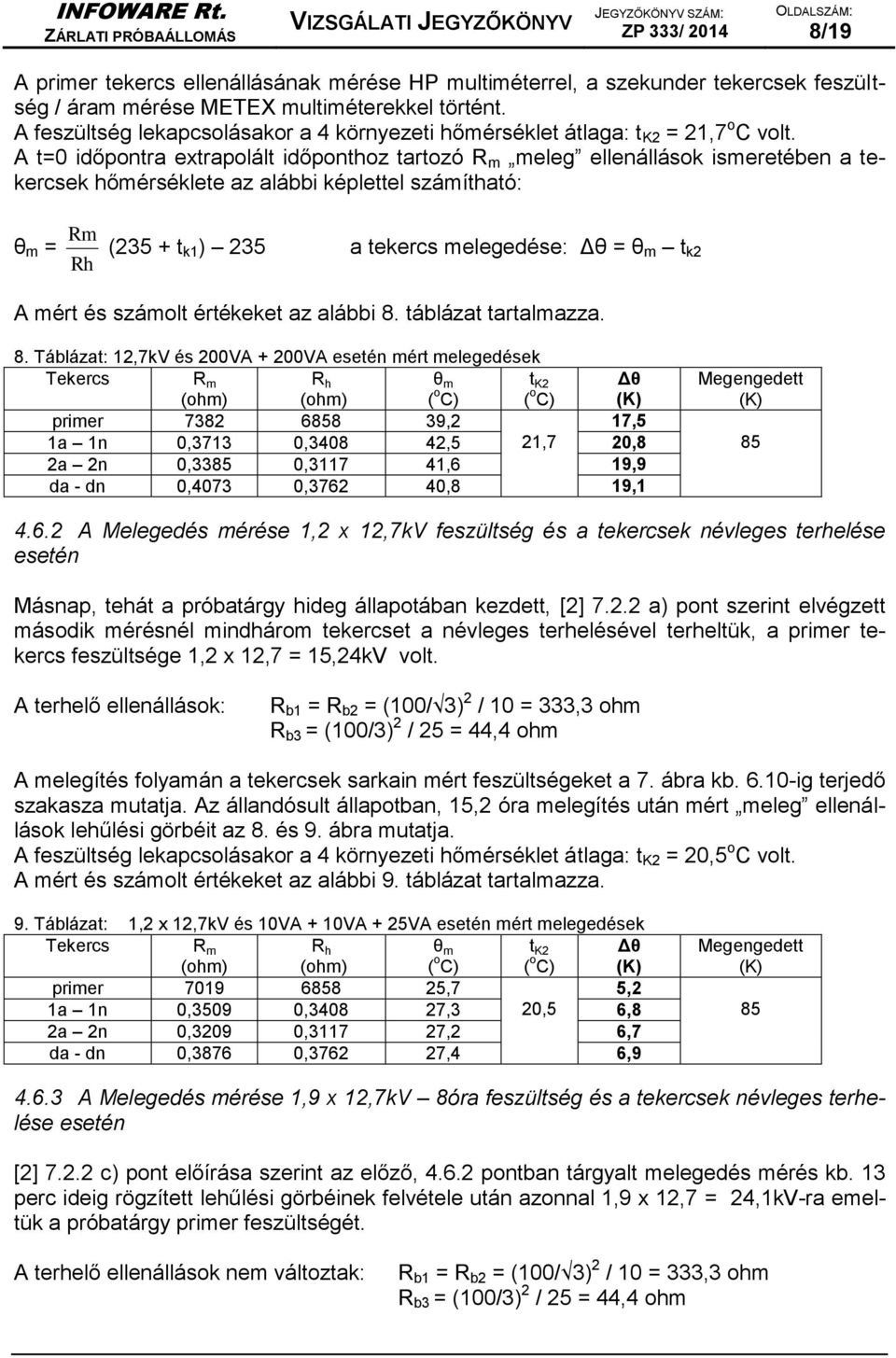 A t=0 időpontra extrapolált időponthoz tartozó R m meleg ellenállások ismeretében a tekercsek hőmérséklete az alábbi képlettel számítható: Rm θ m = (235 + tk1 ) 235 Rh a tekercs melegedése: Δθ = θ m