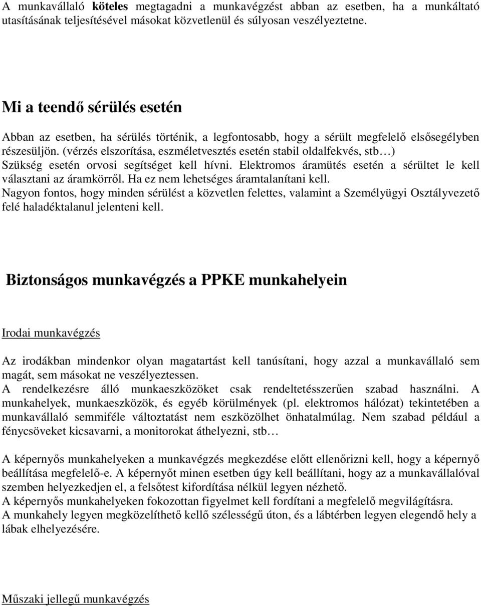 (vérzés elszorítása, eszméletvesztés esetén stabil oldalfekvés, stb ) Szükség esetén orvosi segítséget kell hívni. Elektromos áramütés esetén a sérültet le kell választani az áramkörről.