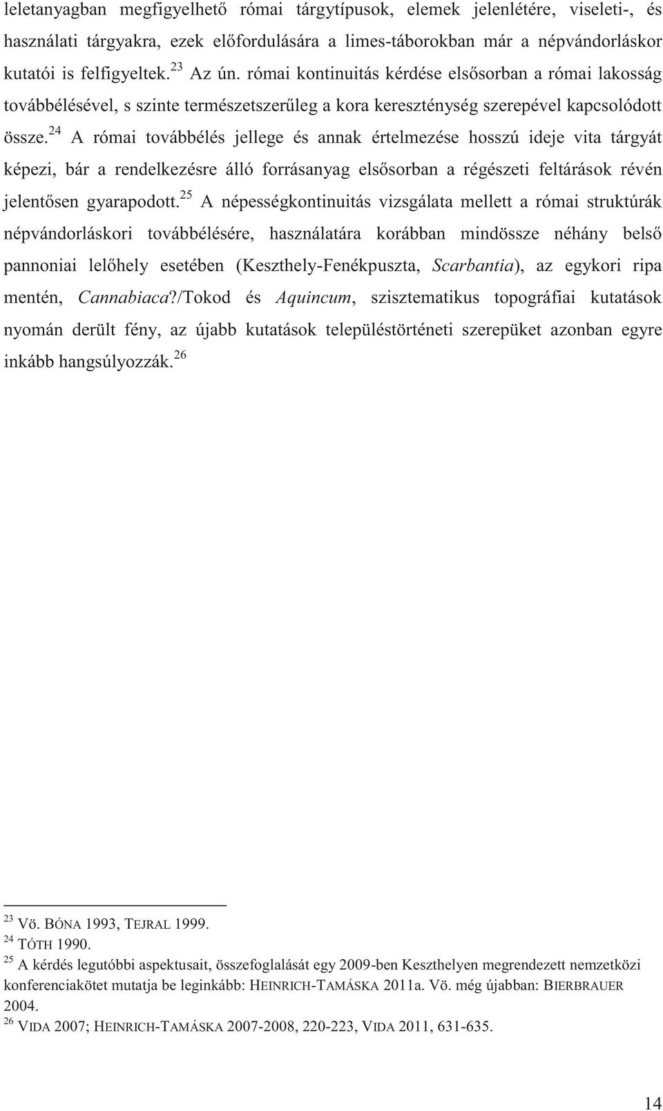 24 A római továbbélés jellege és annak értelmezése hosszú ideje vita tárgyát képezi, bár a rendelkezésre álló forrásanyag elsősorban a régészeti feltárások révén jelentősen gyarapodott.