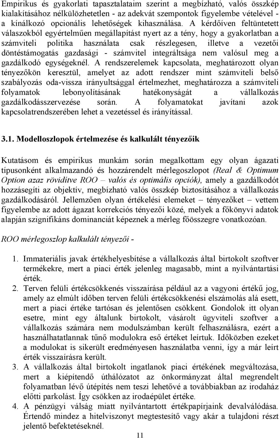 A kérdőíven feltüntetett válaszokból egyértelműen megállapítást nyert az a tény, hogy a gyakorlatban a számviteli politika használata csak részlegesen, illetve a vezetői döntéstámogatás gazdasági -