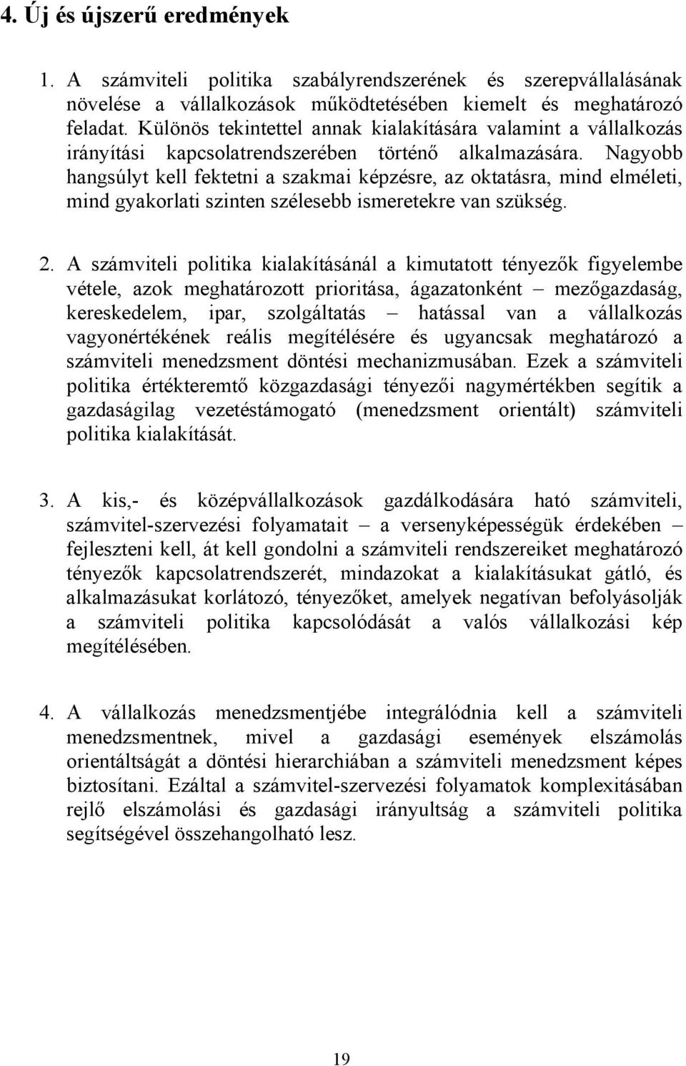 Nagyobb hangsúlyt kell fektetni a szakmai képzésre, az oktatásra, mind elméleti, mind gyakorlati szinten szélesebb ismeretekre van szükség. 2.