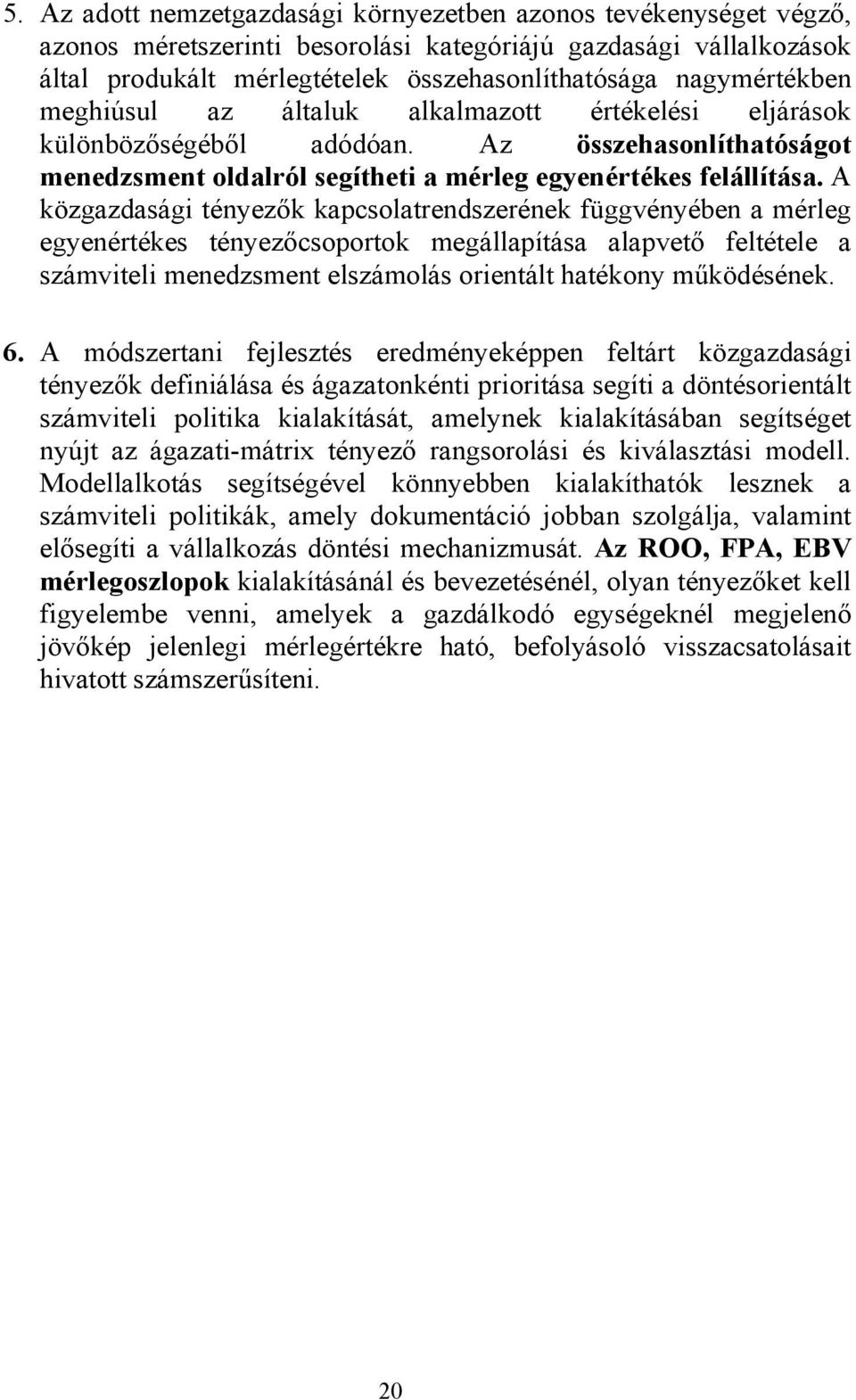 A közgazdasági tényezők kapcsolatrendszerének függvényében a mérleg egyenértékes tényezőcsoportok megállapítása alapvető feltétele a számviteli menedzsment elszámolás orientált hatékony működésének.