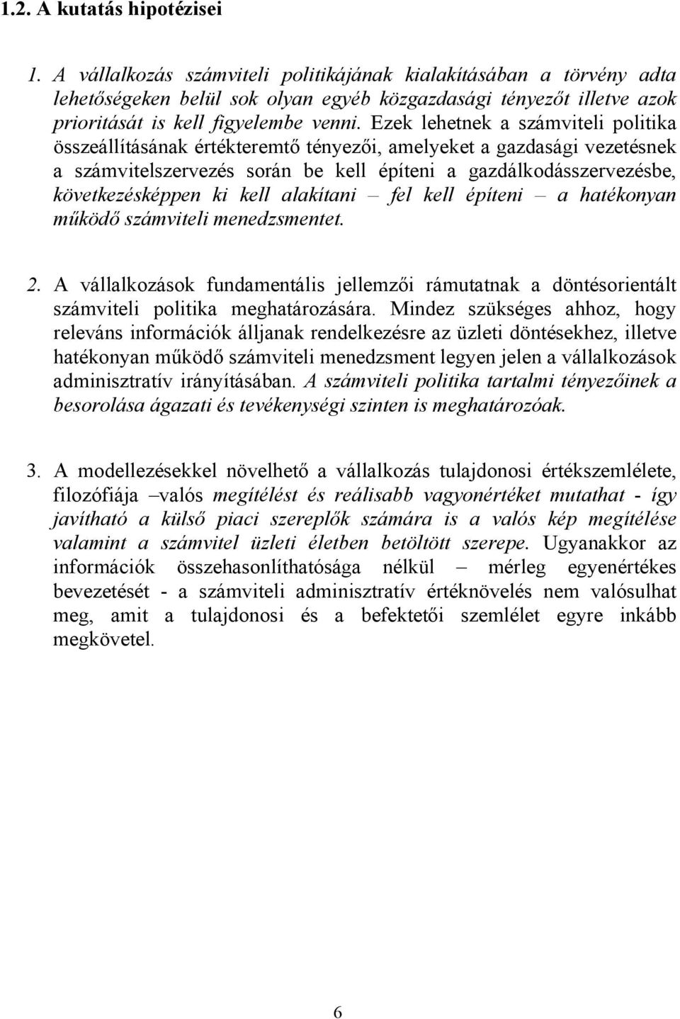 Ezek lehetnek a számviteli politika összeállításának értékteremtő tényezői, amelyeket a gazdasági vezetésnek a számvitelszervezés során be kell építeni a gazdálkodásszervezésbe, következésképpen ki