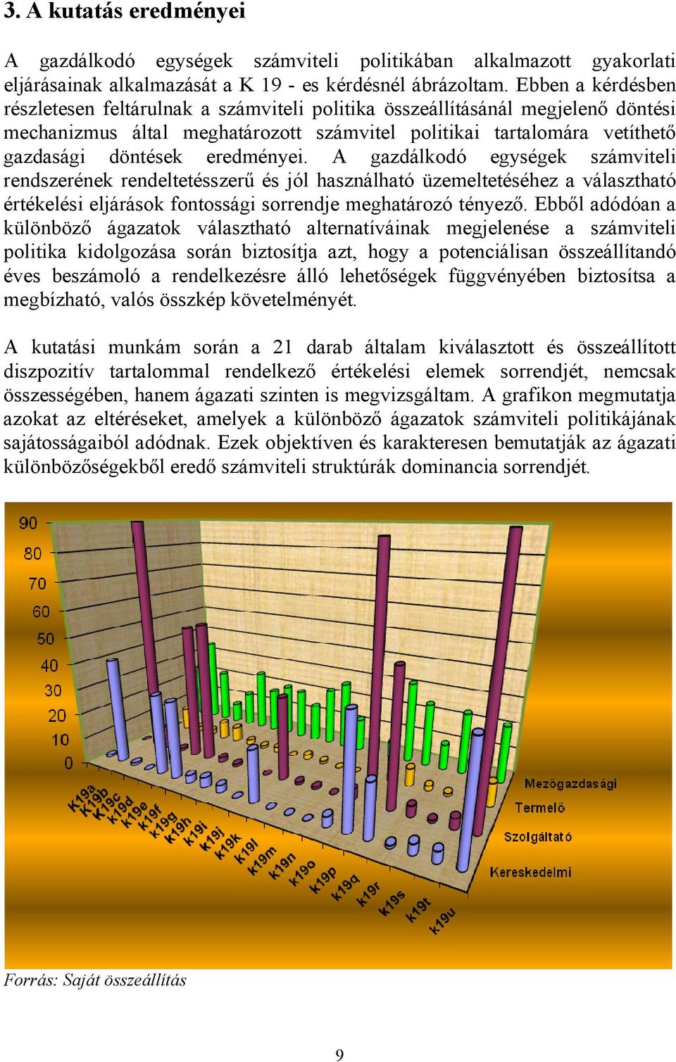 eredményei. A gazdálkodó egységek számviteli rendszerének rendeltetésszerű és jól használható üzemeltetéséhez a választható értékelési eljárások fontossági sorrendje meghatározó tényező.