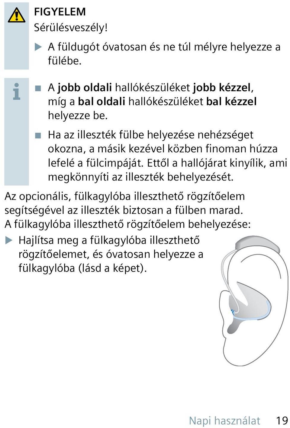 Ha az illeszték fülbe helyezése nehézséget okozna, a másik kezével közben finoman húzza lefelé a fülcimpáját.