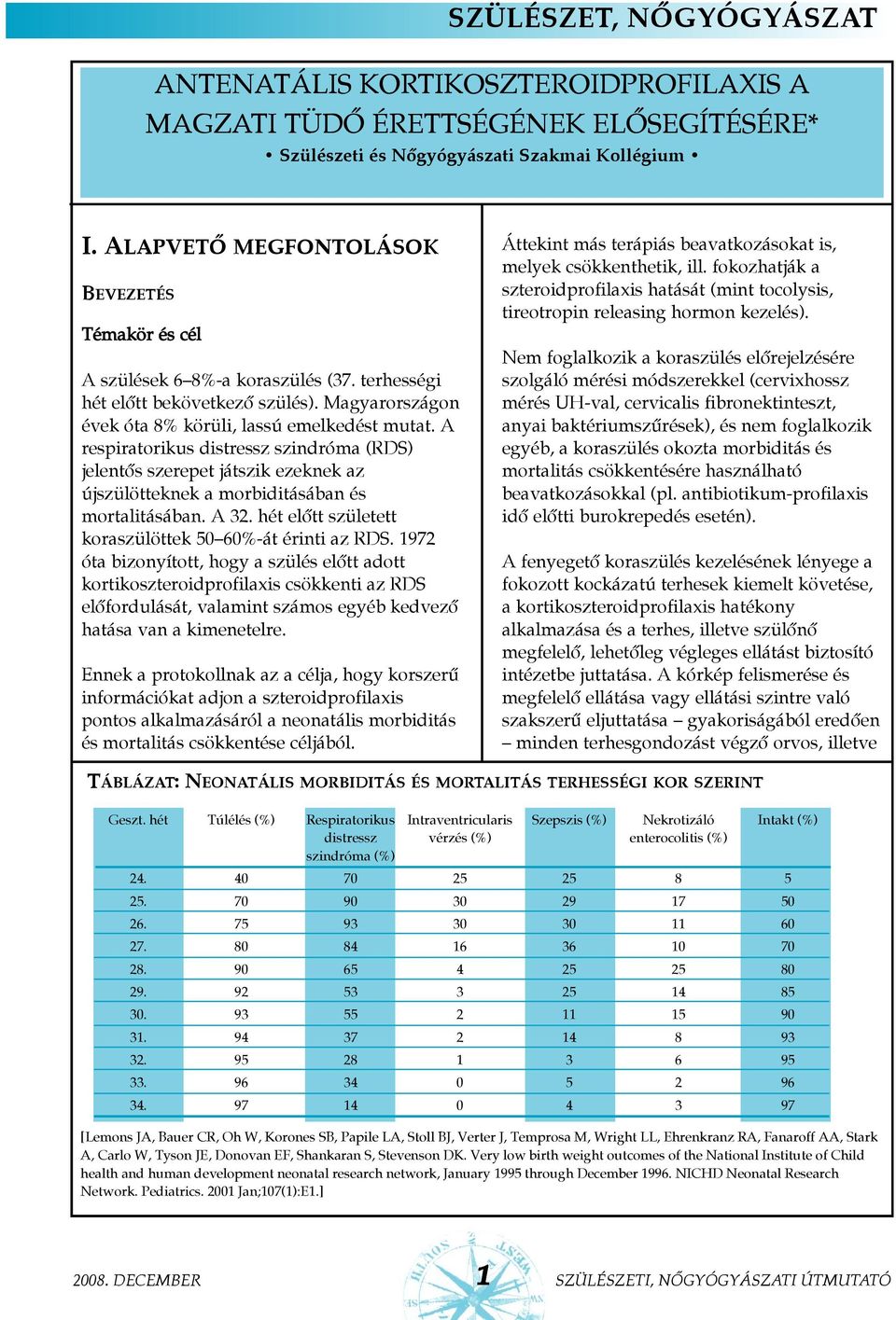 A respiratorikus distressz szindróma (RDS) jelentõs szerepet játszik ezeknek az újszülötteknek a morbiditásában és mortalitásában. A 32. hét elõtt született koraszülöttek 50 60%-át érinti az RDS.