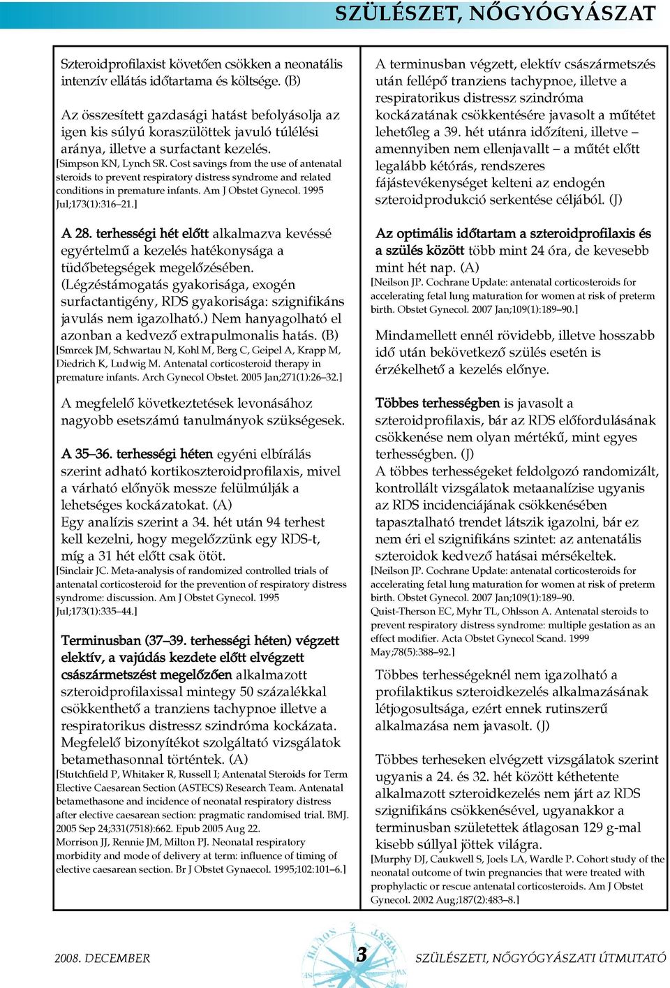 Cost savings from the use of antenatal steroids to prevent respiratory distress syndrome and related conditions in premature infants. Am J Obstet Gynecol. 1995 Jul;173(1):316 21.] A 28.
