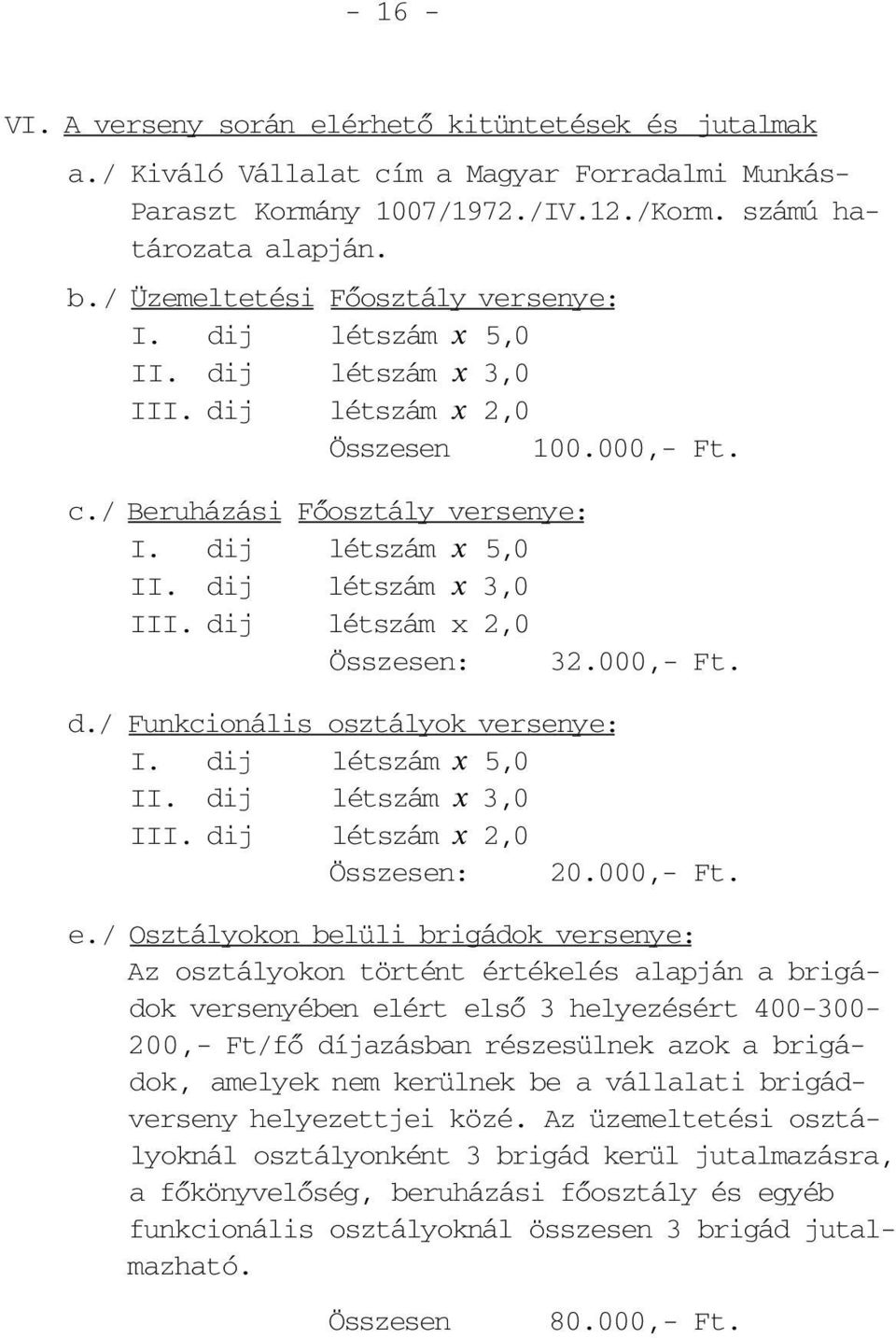 000,- Ft. d./ Funkcionális osztályok versenye: I. dij létszám x 5,0 II. dij létszám x 3,0 III. dij létszám x 2,0 Összesen: 20.000,- Ft. e.
