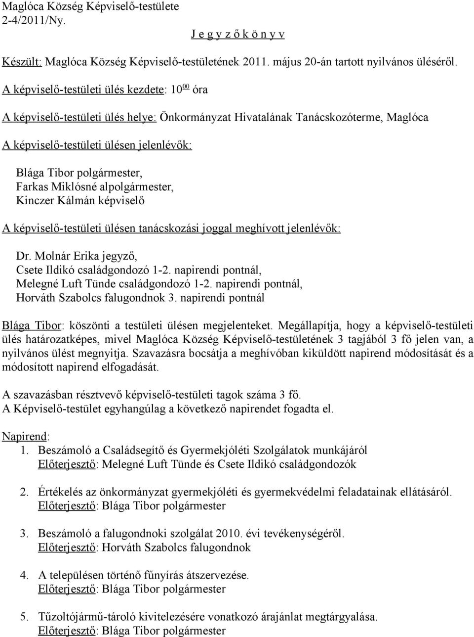 Farkas Miklósné alpolgármester, Kinczer Kálmán képviselő A képviselő-testületi ülésen tanácskozási joggal meghívott jelenlévők: Dr. Molnár Erika jegyző, Csete Ildikó családgondozó 1-2.