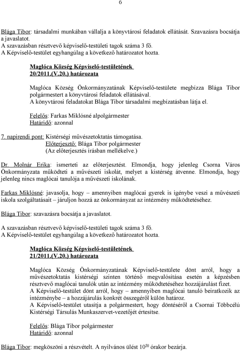 A könyvtárosi feladatokat Blága Tibor társadalmi megbízatásban látja el. Felelős: Farkas Miklósné alpolgármester 7. napirendi pont: Kistérségi művészetoktatás támogatása. Dr.