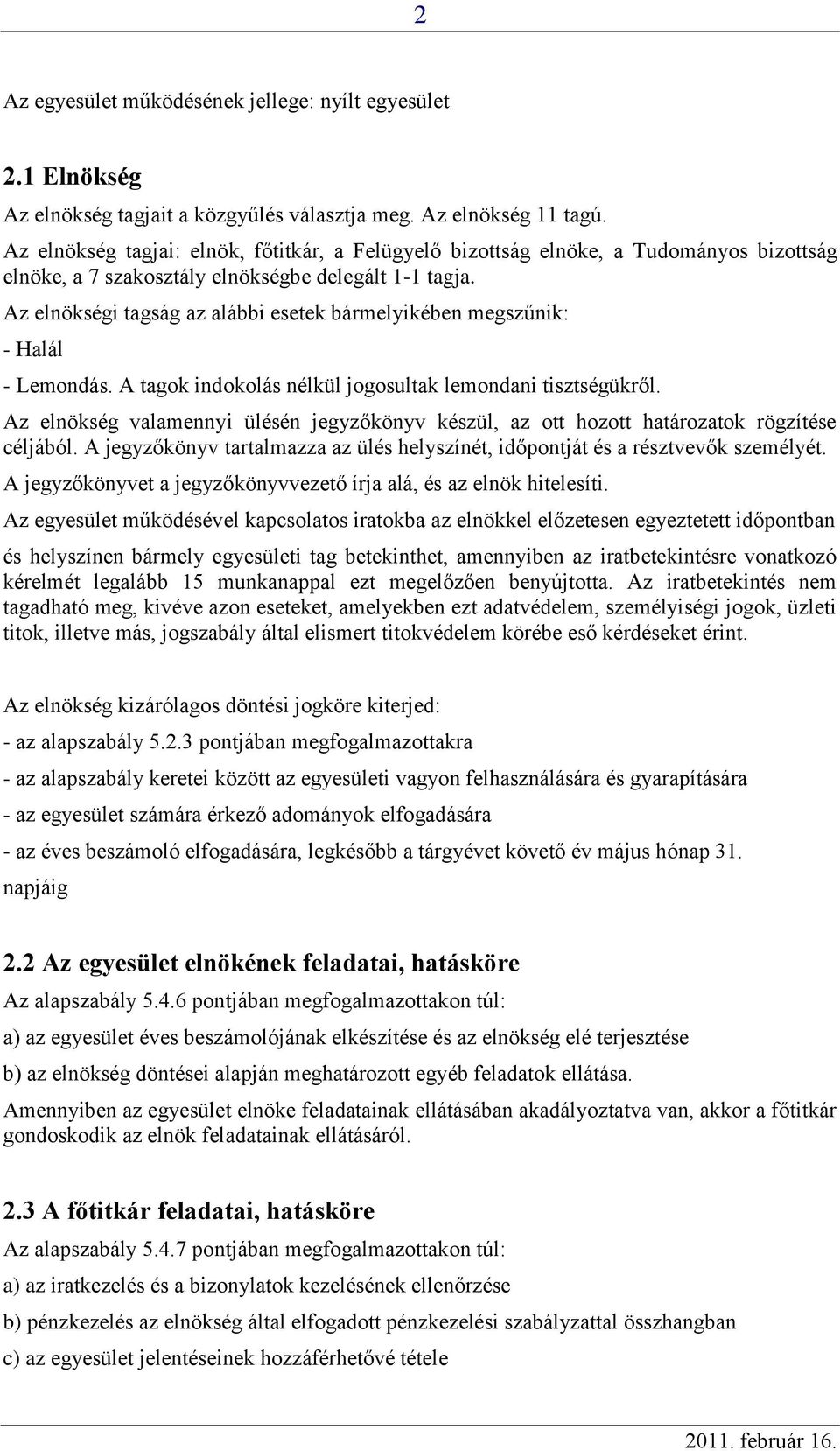 Az elnökségi tagság az alábbi esetek bármelyikében megszűnik: - Halál - Lemondás. A tagok indokolás nélkül jogosultak lemondani tisztségükről.