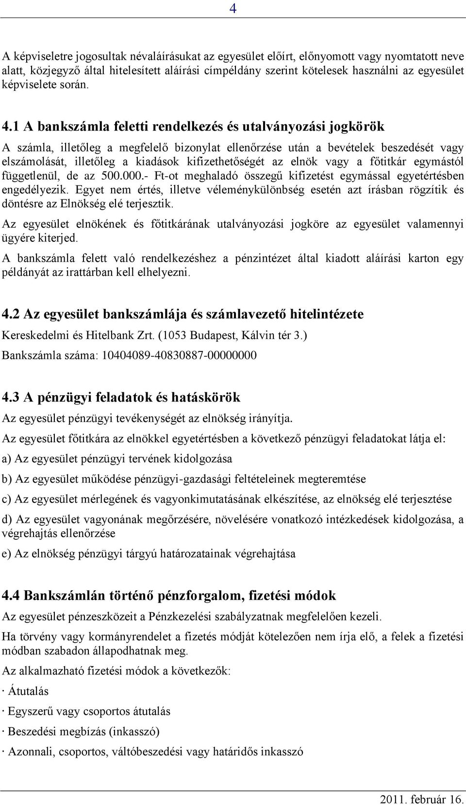 1 A bankszámla feletti rendelkezés és utalványozási jogkörök A számla, illetőleg a megfelelő bizonylat ellenőrzése után a bevételek beszedését vagy elszámolását, illetőleg a kiadások kifizethetőségét