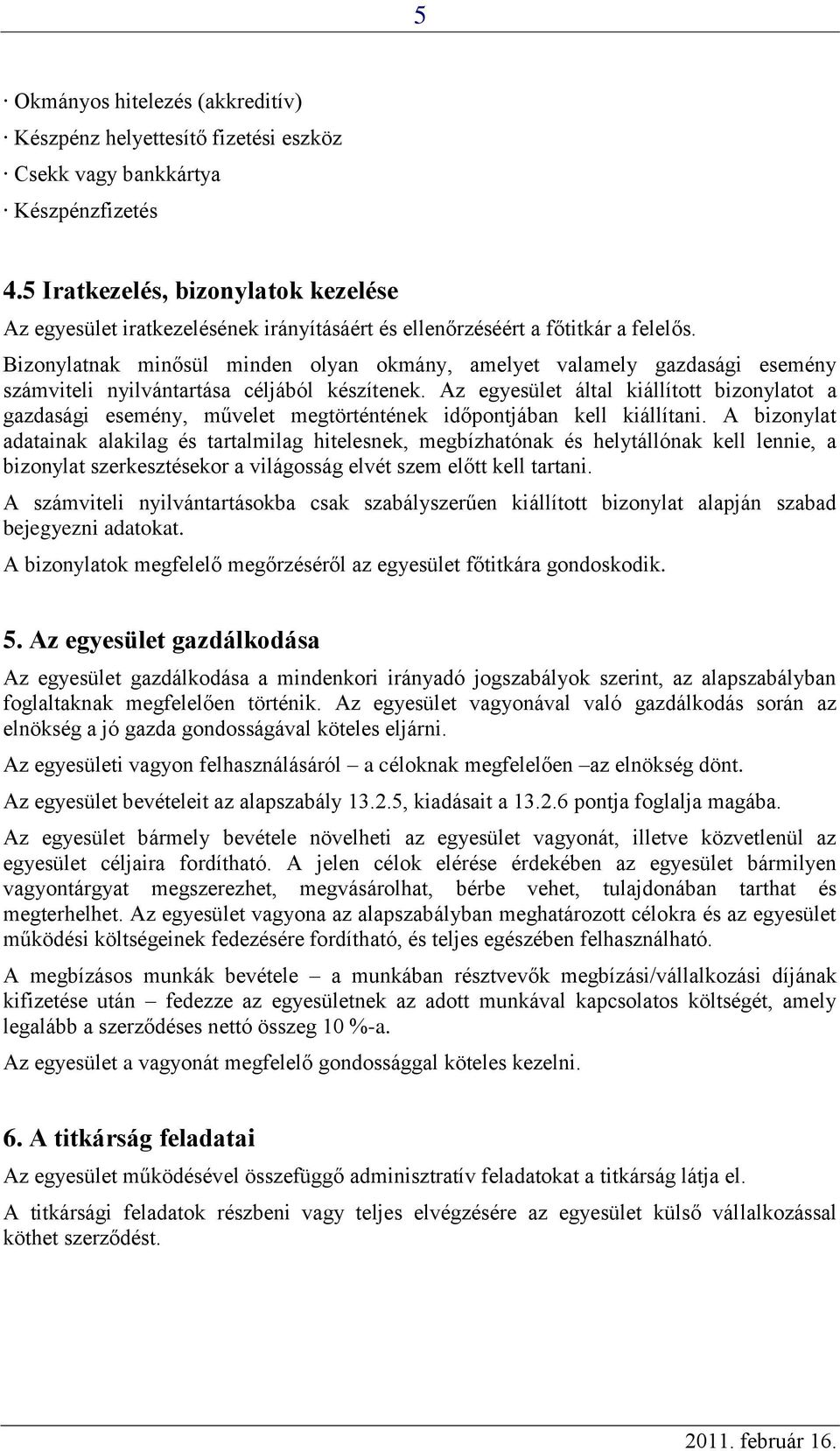 Bizonylatnak minősül minden olyan okmány, amelyet valamely gazdasági esemény számviteli nyilvántartása céljából készítenek.