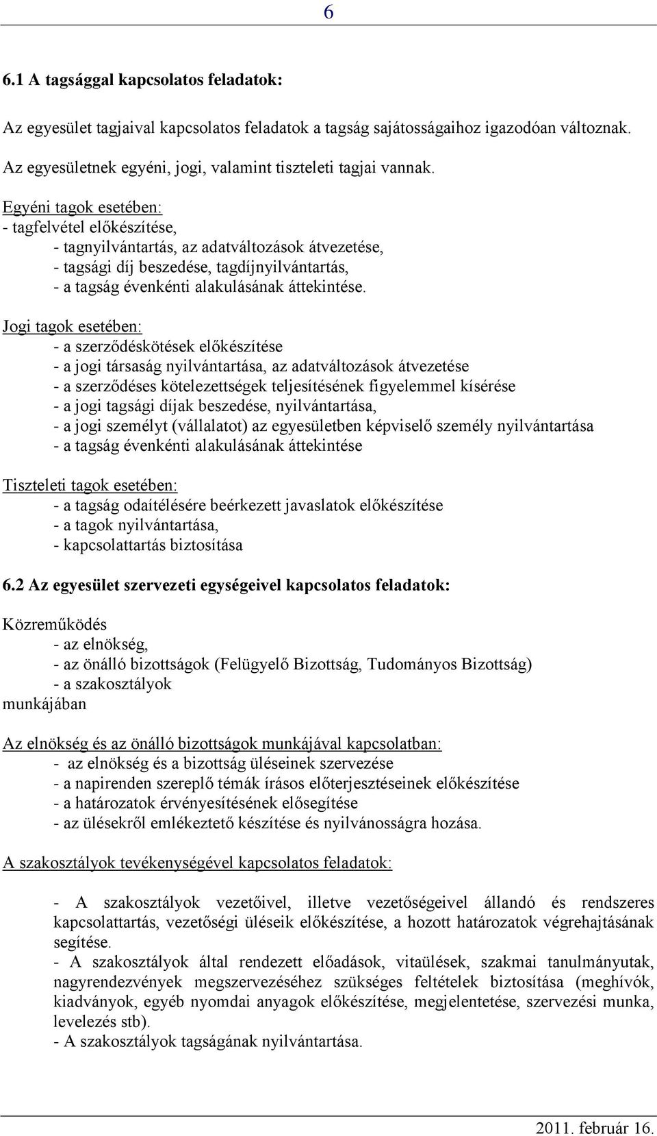 Jogi tagok esetében: - a szerződéskötések előkészítése - a jogi társaság nyilvántartása, az adatváltozások átvezetése - a szerződéses kötelezettségek teljesítésének figyelemmel kísérése - a jogi