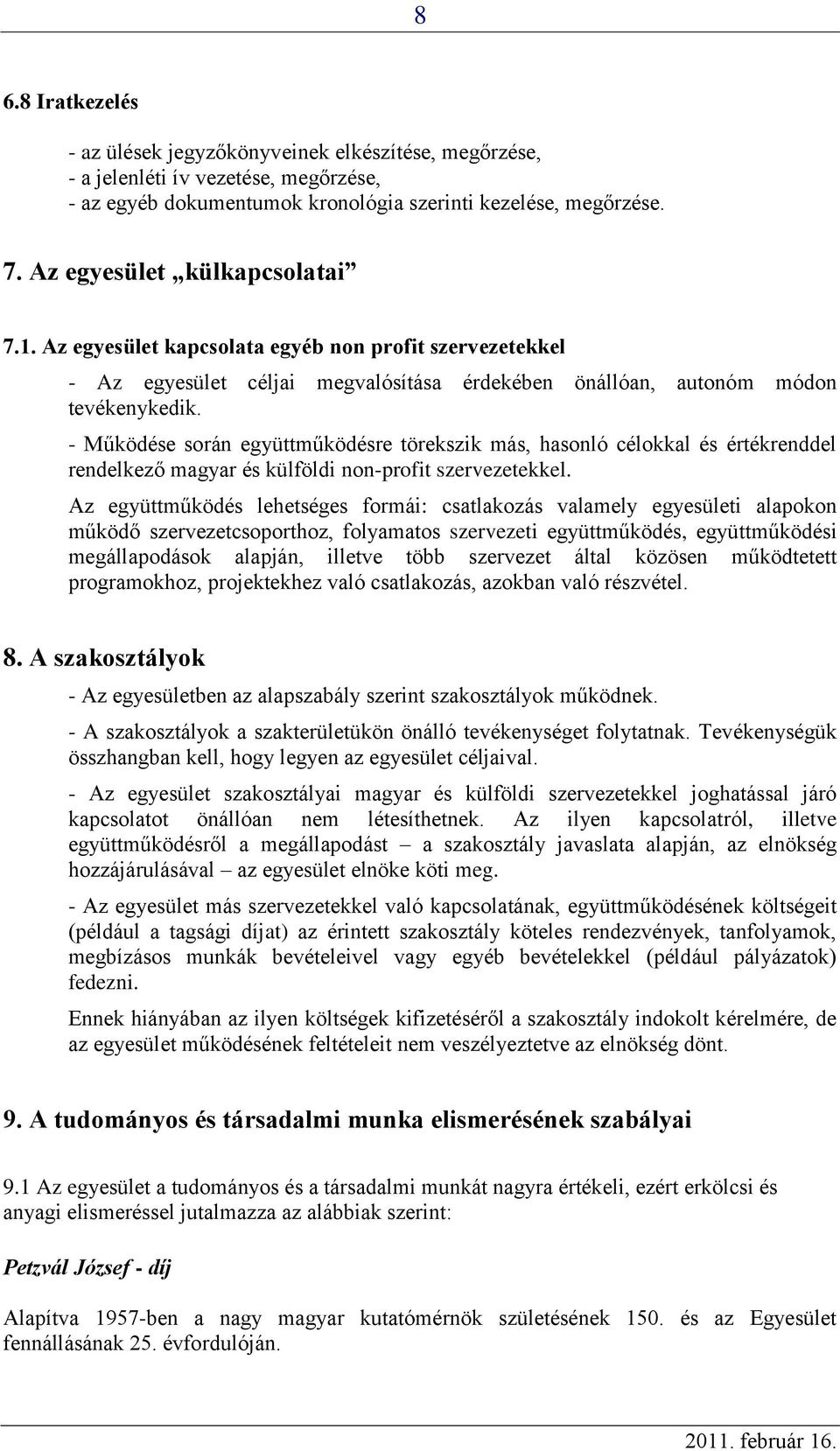 - Működése során együttműködésre törekszik más, hasonló célokkal és értékrenddel rendelkező magyar és külföldi non-profit szervezetekkel.