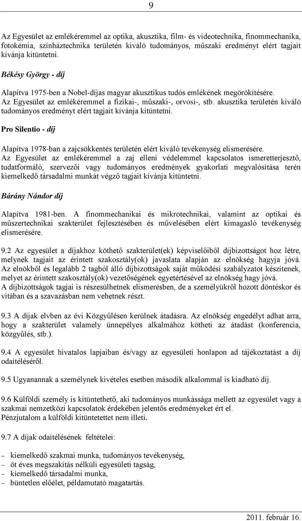 akusztika területén kiváló tudományos eredményt elért tagjait kívánja kitüntetni. Pro Silentio - díj Alapítva 1978-ban a zajcsökkentés területén elért kiváló tevékenység elismerésére.