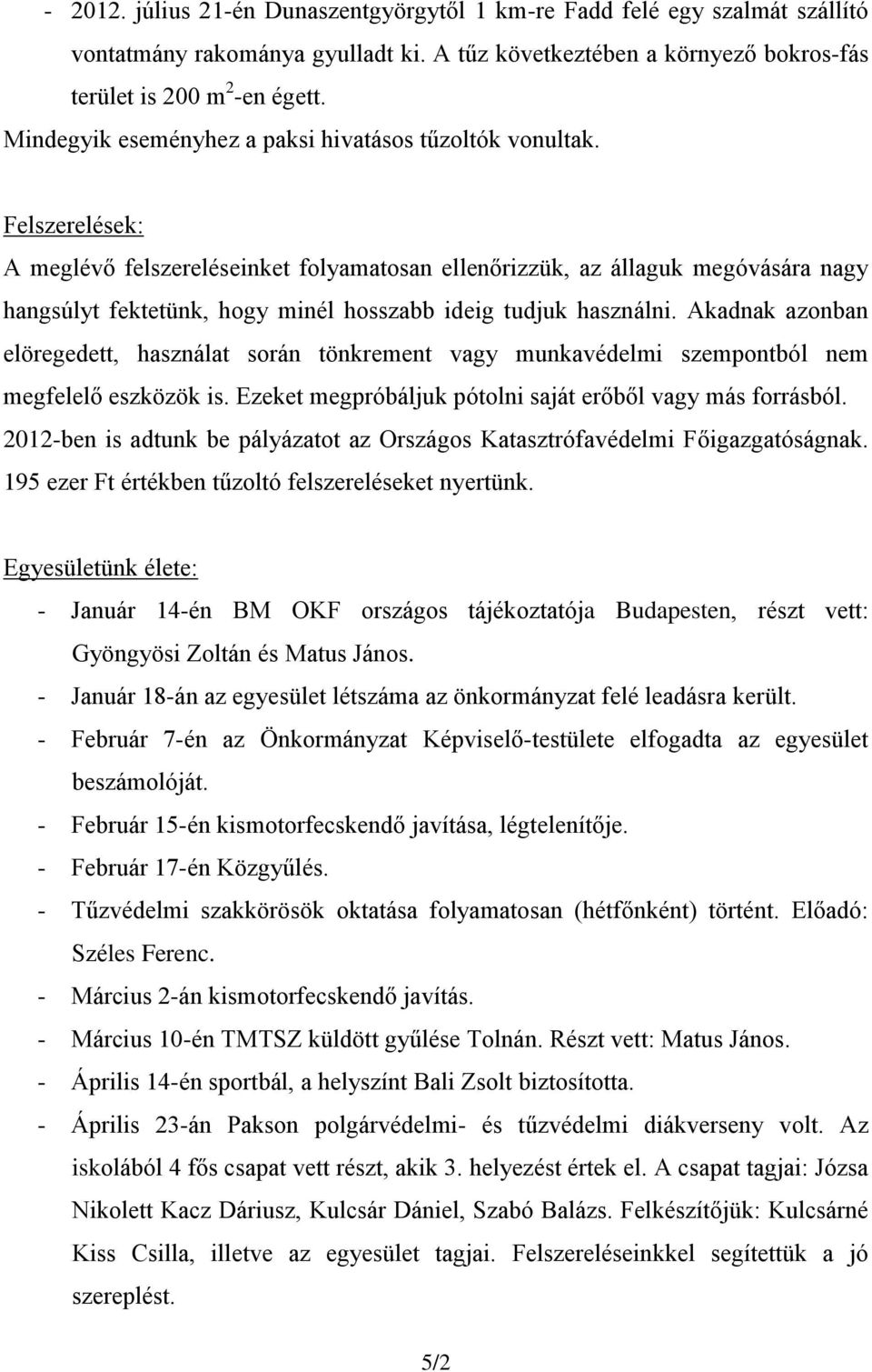 Felszerelések: A meglévő felszereléseinket folyamatosan ellenőrizzük, az állaguk megóvására nagy hangsúlyt fektetünk, hogy minél hosszabb ideig tudjuk használni.