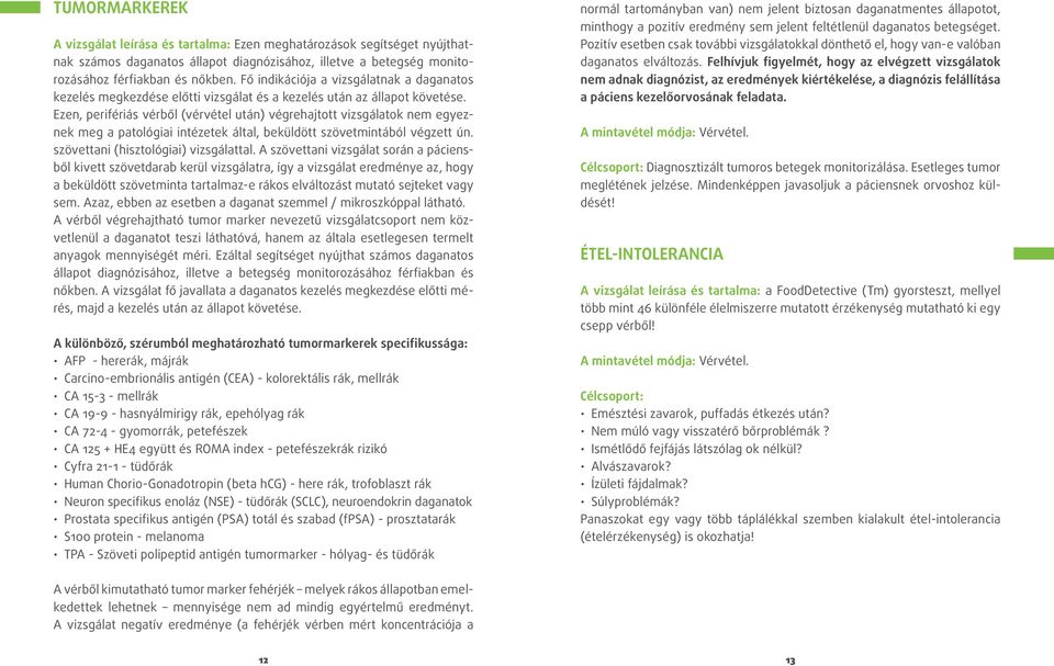 Ezen, perifériás vérből (vérvétel után) végrehajtott vizsgálatok nem egyeznek meg a patológiai intézetek által, beküldött szövetmintából végzett ún. szövettani (hisztológiai) vizsgálattal.