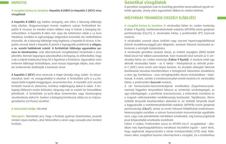 A hepatitis B ellen már 1999 óta kötelezően oltják a 14 éves fiatalokat, továbbá az egészségügyi dolgozókat évtizedek óta védőoltásban részesítik, de a lakosság többsége még fogékony a hepatitis B