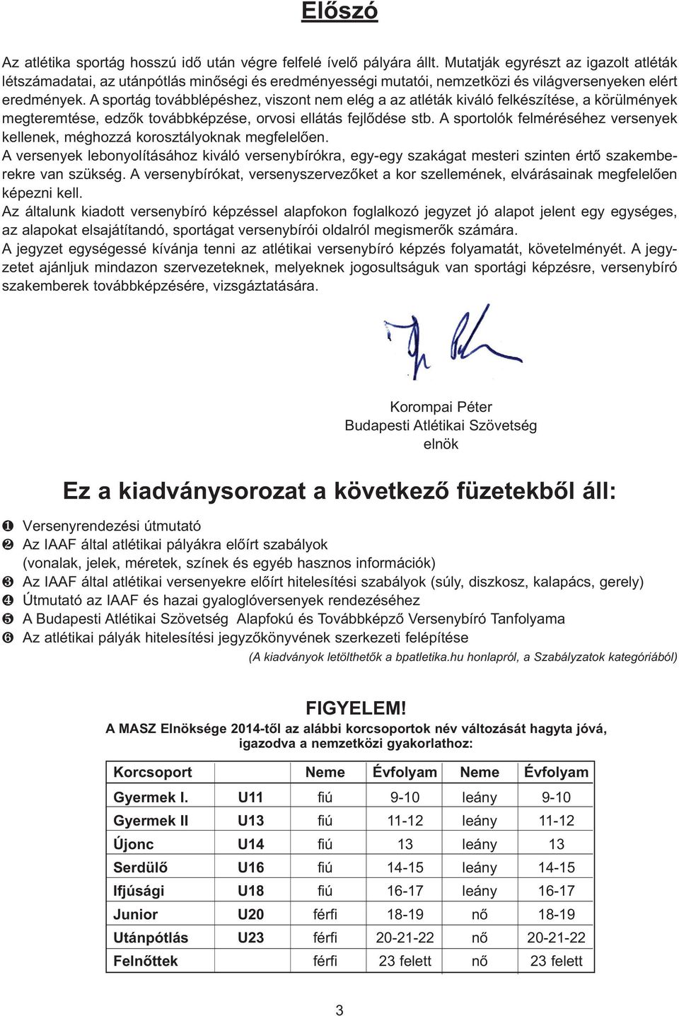 A sportág továbblépéshez, viszont nem elég a az atléták kiváló felkészítése, a körülmények megteremtése, edzõk továbbképzése, orvosi ellátás fejlõdése stb.