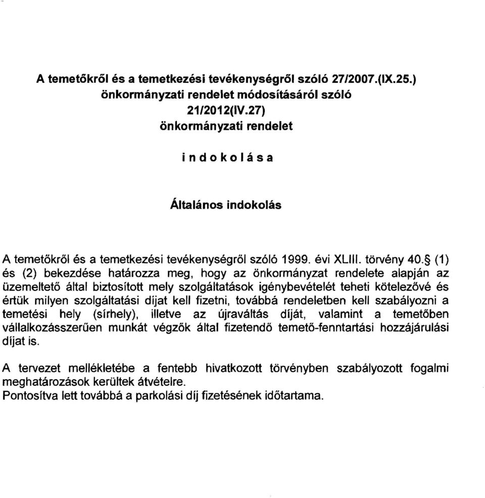 (1) és (2) bekezdése határozza meg, hogy az őnkormányzat rendelete alapján az üzemeltető által biztosított me ly szolgáltatások igénybevételét teheti kötelezővé és értük milyen szolgáltatási díjat