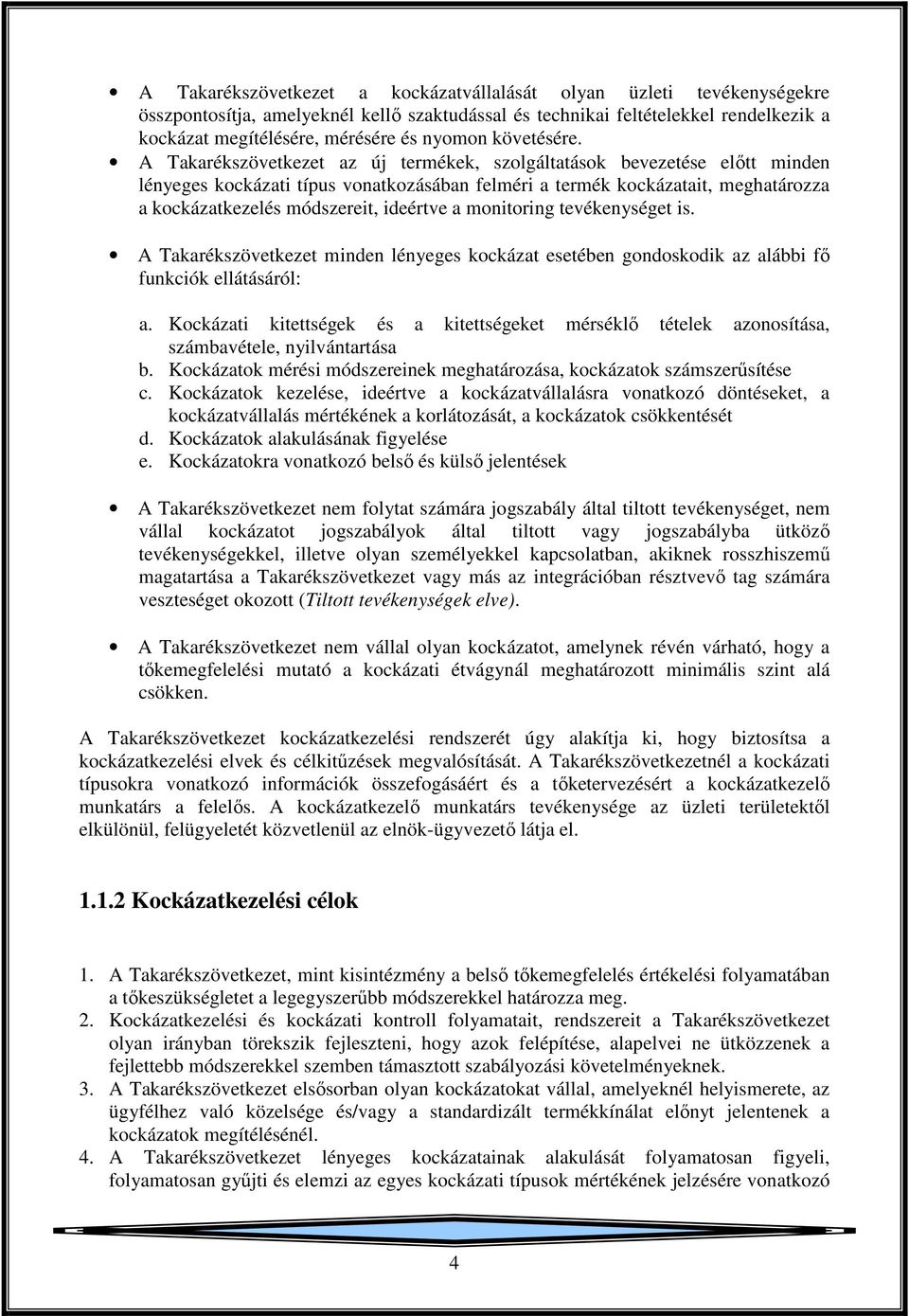 A Takarékszövetkezet az új termékek, szolgáltatások bevezetése előtt minden lényeges kockázati típus vonatkozásában felméri a termék kockázatait, meghatározza a kockázatkezelés módszereit, ideértve a