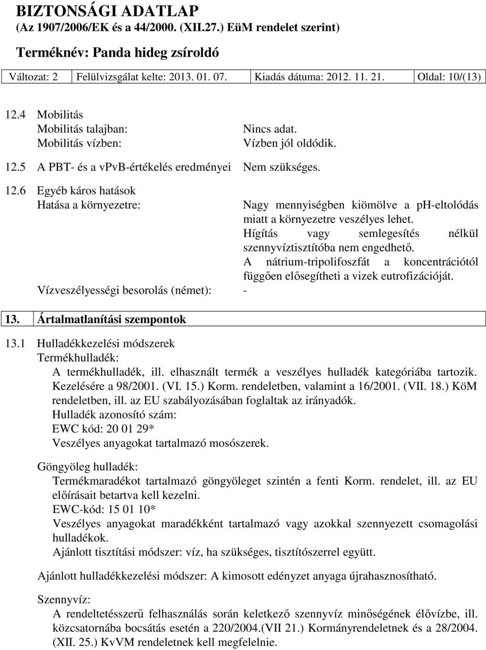 Hígítás vagy semlegesítés nélkül szennyvíztisztítóba nem engedhető. A nátrium-tripolifoszfát a koncentrációtól függően elősegítheti a vizek eutrofizációját. 13.