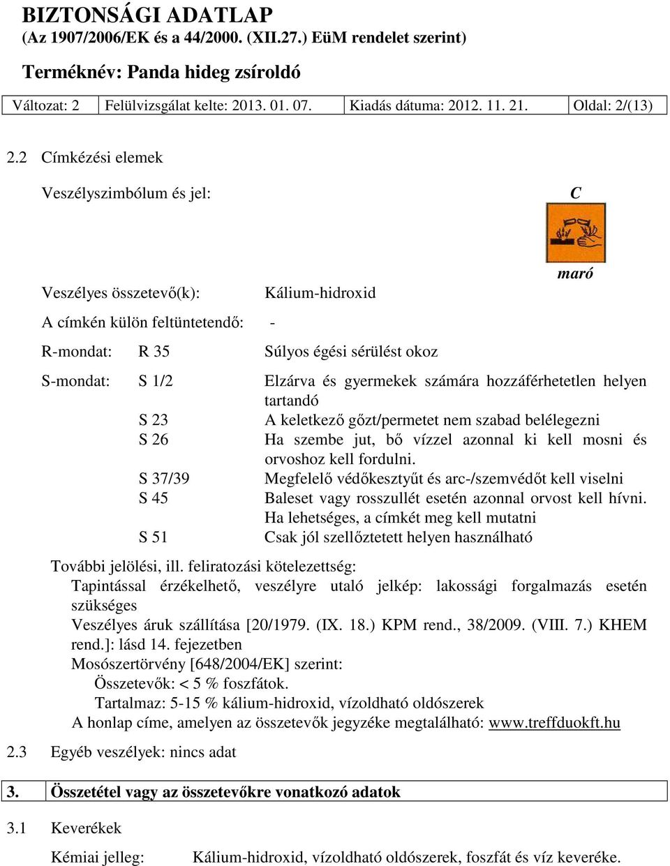 gyermekek számára hozzáférhetetlen helyen tartandó S 23 A keletkező gőzt/permetet nem szabad belélegezni S 26 Ha szembe jut, bő vízzel azonnal ki kell mosni és orvoshoz kell fordulni.