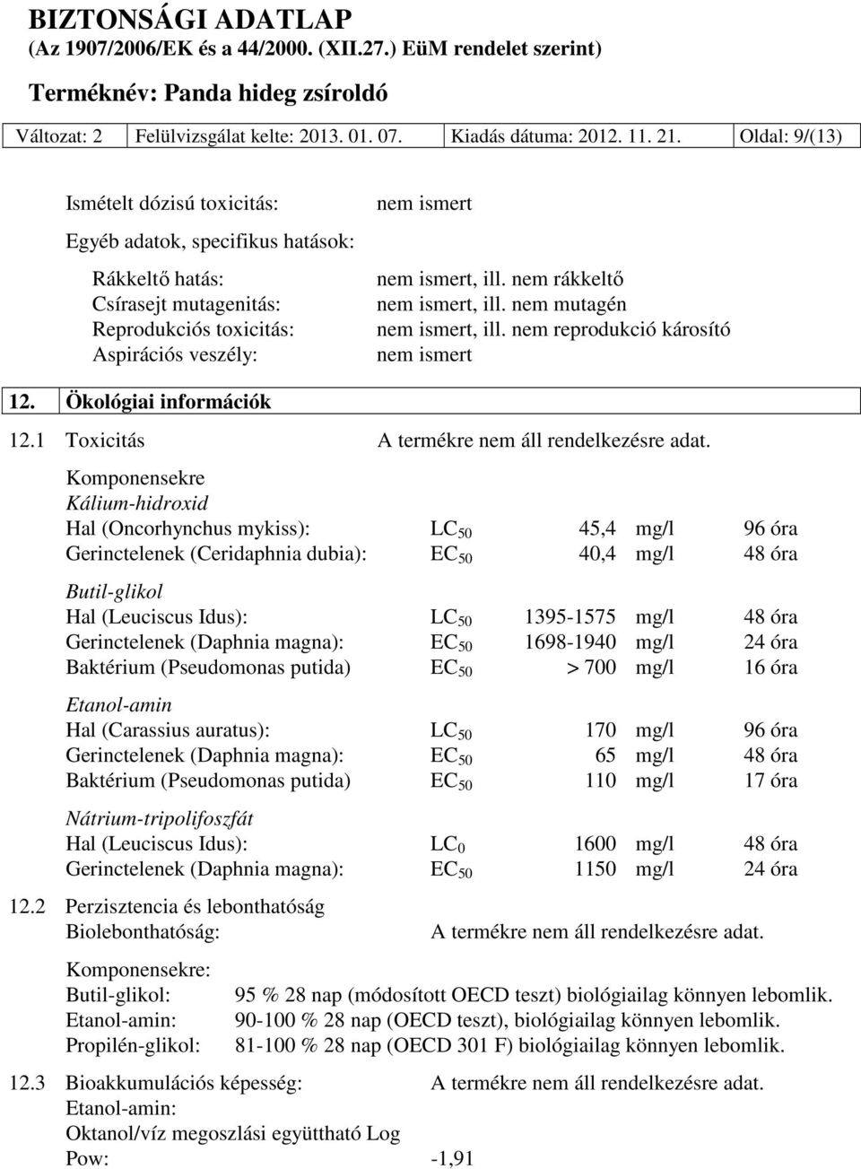 nem rákkeltő nem ismert, ill. nem mutagén nem ismert, ill. nem reprodukció károsító nem ismert 12. Ökológiai információk 12.1 Toxicitás A termékre nem áll rendelkezésre adat.