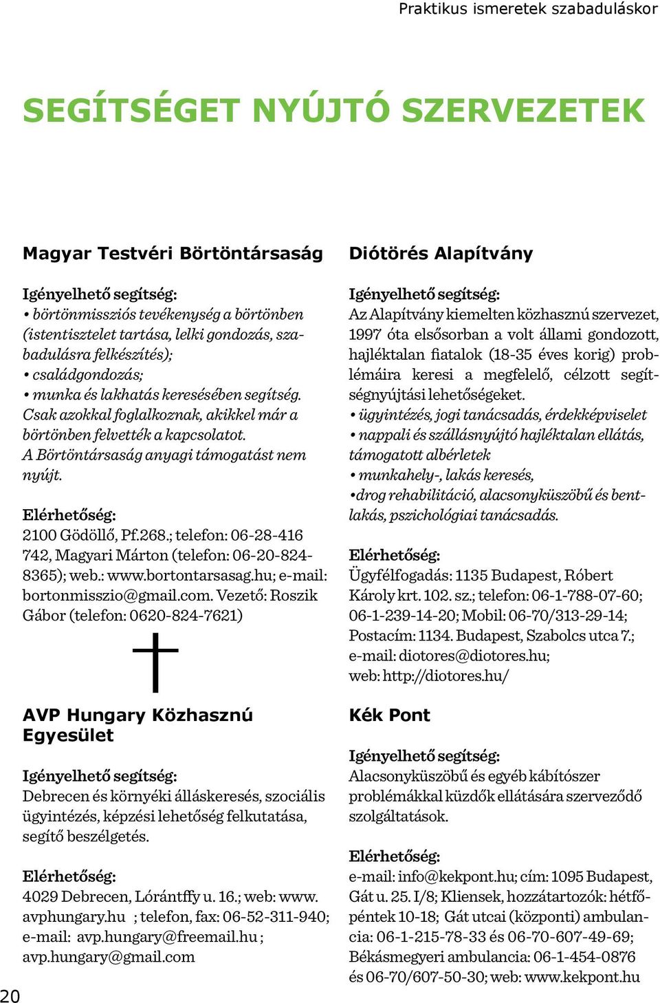 A Börtöntársaság anyagi támogatást nem nyújt. Elérhetőség: 2100 Gödöllő, Pf.268.; telefon: 06-28-416 742, Magyari Márton (telefon: 06-20-824-8365); web.: www.bortontarsasag.