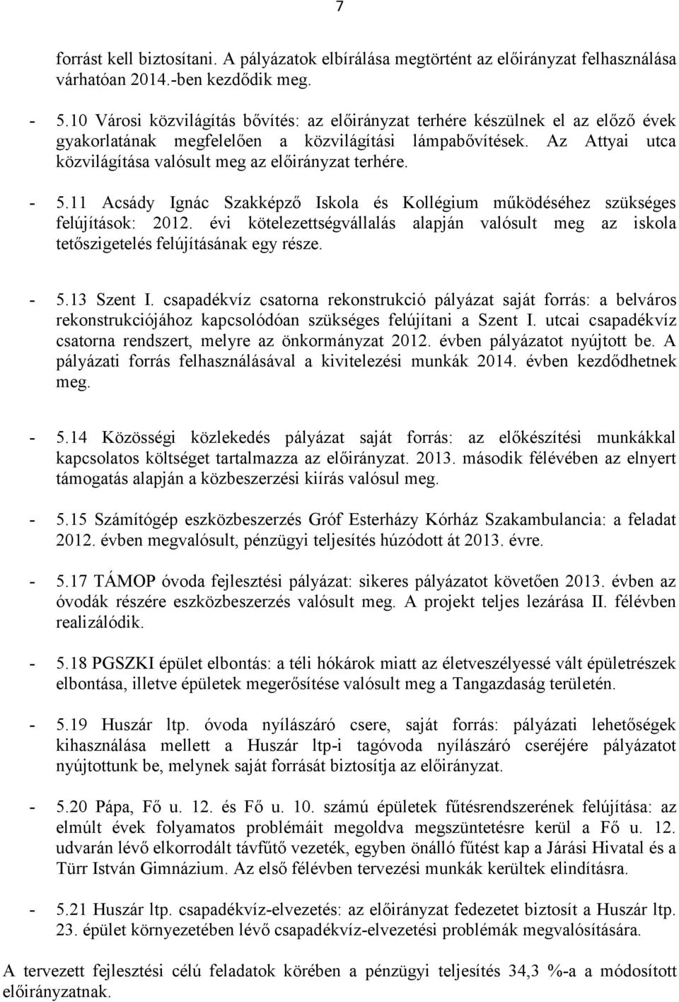 11 Acsády Ignác Szakképző Iskola és Kollégium működéséhez szükséges felújítások: 2012. évi kötelezettségvállalás alapján valósult meg az iskola tetőszigetelés felújításának egy része. - 5.13 Szent I.