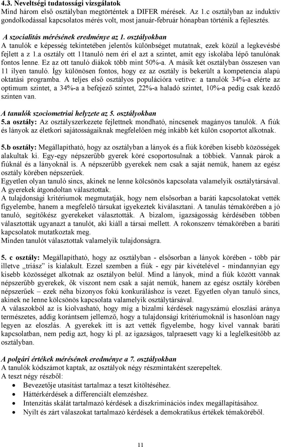 osztályokban A tanulók e képesség tekintetében jelentős különbséget mutatnak, ezek közül a legkevésbé fejlett a z 1.