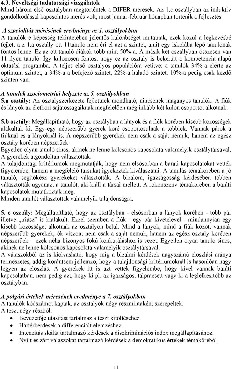 osztályokban A tanulók e képesség tekintetében jelentős különbséget mutatnak, ezek közül a legkevésbé fejlett a z 1.