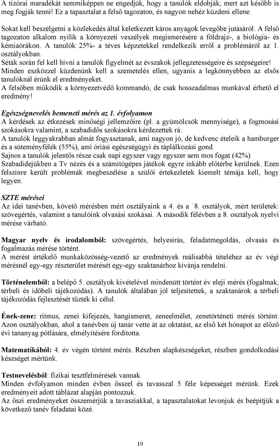 A tanulók 25%- a téves képzetekkel rendelkezik erről a problémáról az 1. osztályokban. Séták során fel kell hívni a tanulók figyelmét az évszakok jellegzetességeire és szépségeire!