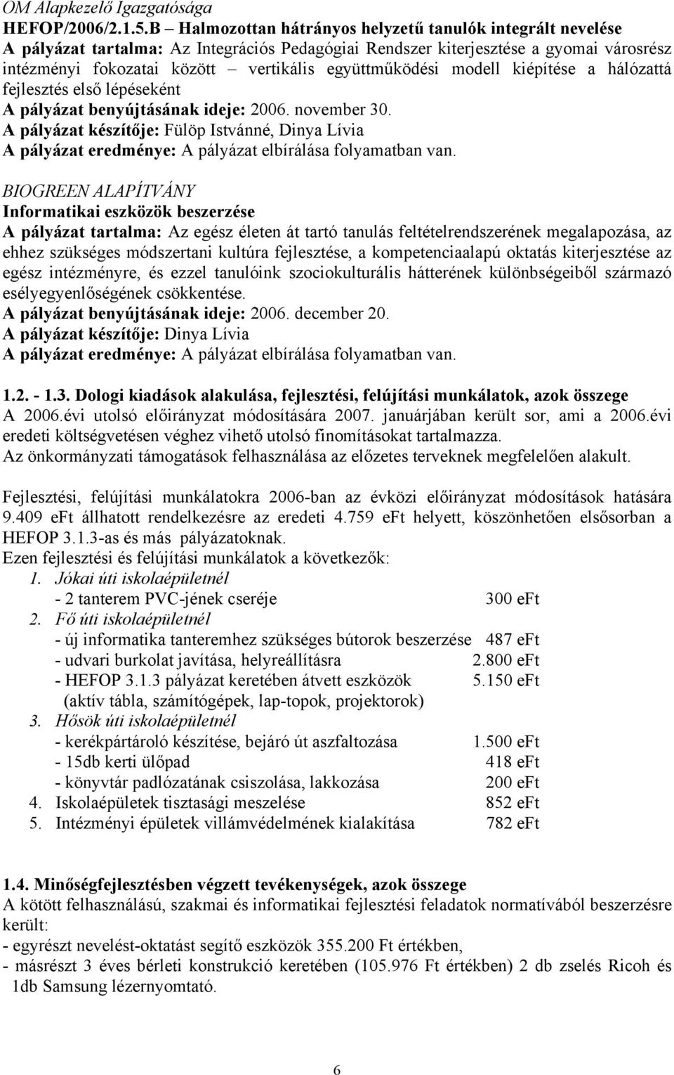 együttműködési modell kiépítése a hálózattá fejlesztés első lépéseként A pályázat benyújtásának ideje: 2006. november 30.