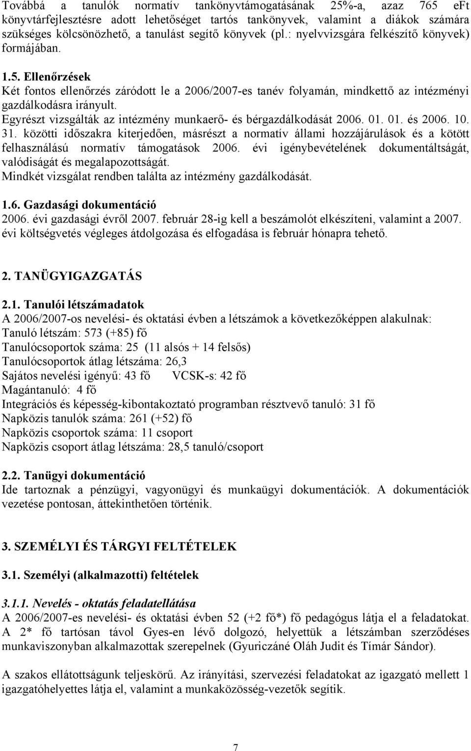 Egyrészt vizsgálták az intézmény munkaerő- és bérgazdálkodását 2006. 01. 01. és 2006. 10. 31.