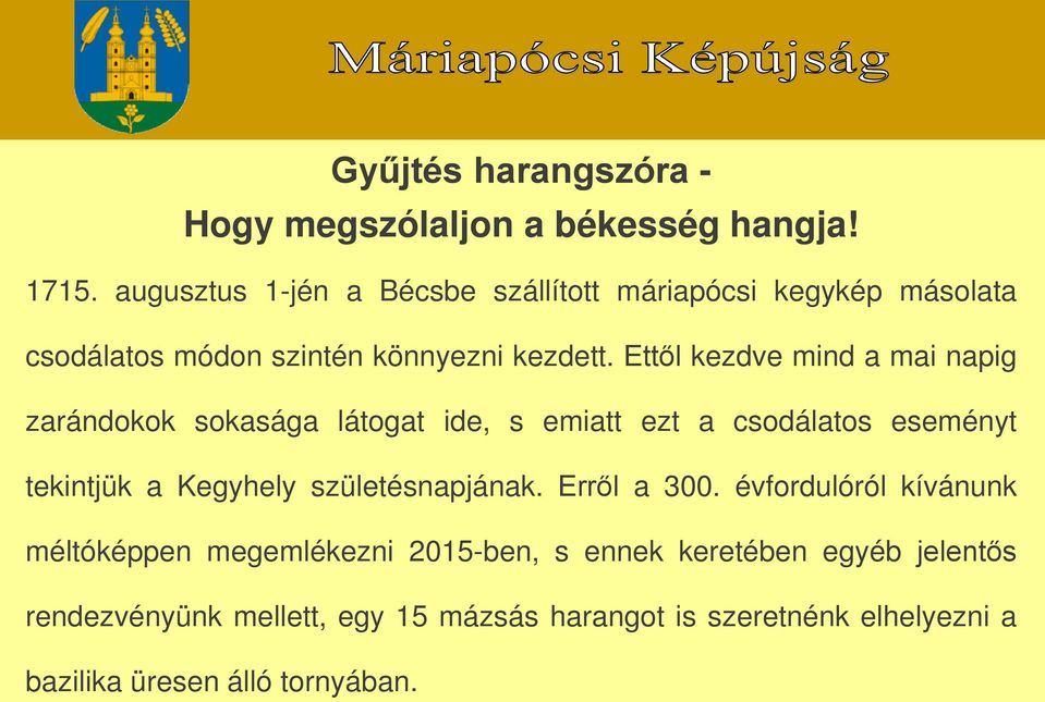 Ettől kezdve mind a mai napig zarándokok sokasága látogat ide, s emiatt ezt a csodálatos eseményt tekintjük a Kegyhely