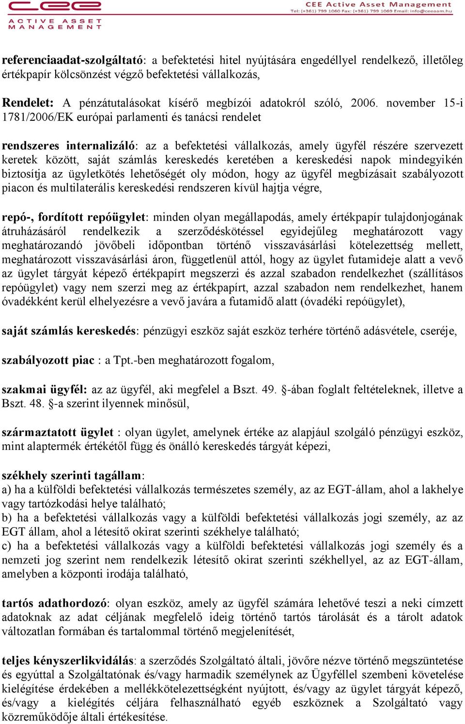 november 15-i 1781/2006/EK európai parlamenti és tanácsi rendelet rendszeres internalizáló: az a befektetési vállalkozás, amely ügyfél részére szervezett keretek között, saját számlás kereskedés