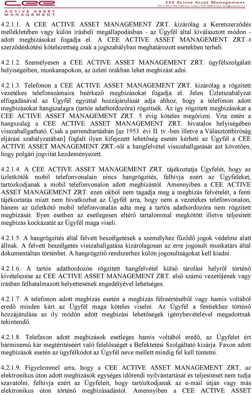 ügyfélszolgálati helyiségeiben, munkanapokon, az üzleti órákban lehet megbízást adni. 4.2.1.3. Telefonon a CEE ACTIVE ASSET MANAGEMENT ZRT.