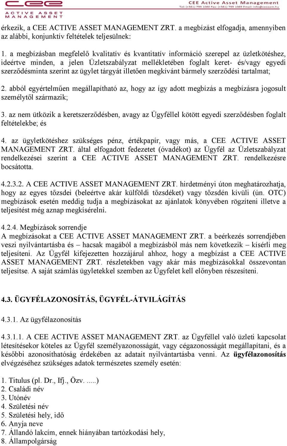 ügylet tárgyát illetően megkívánt bármely szerződési tartalmat; 2. abból egyértelműen megállapítható az, hogy az így adott megbízás a megbízásra jogosult személytől származik; 3.