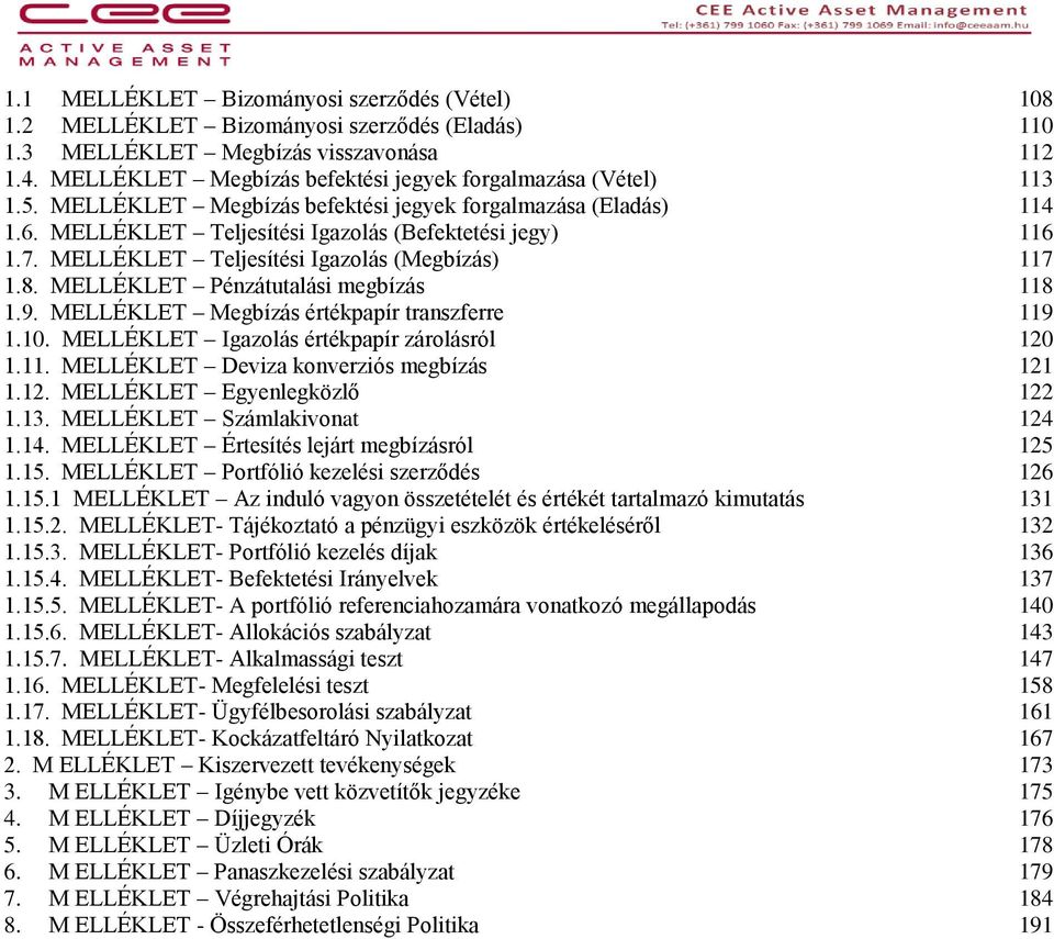 MELLÉKLET Teljesítési Igazolás (Megbízás) 117 1.8. MELLÉKLET Pénzátutalási megbízás 118 1.9. MELLÉKLET Megbízás értékpapír transzferre 119 1.10. MELLÉKLET Igazolás értékpapír zárolásról 120 1.11. MELLÉKLET Deviza konverziós megbízás 121 1.